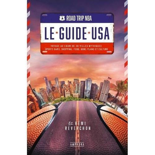 Road Trip Nba : Le Guide Usa - Voyage Au Coeur De 30 Villes Mythiques : Sports Bars, Shopping, Food, Bons Plans Et Culture