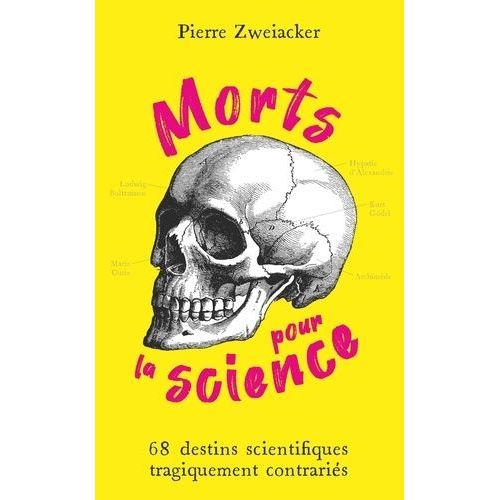 Morts Pour La Science - 68 Destins Scientifiques Tragiquement Contrariés