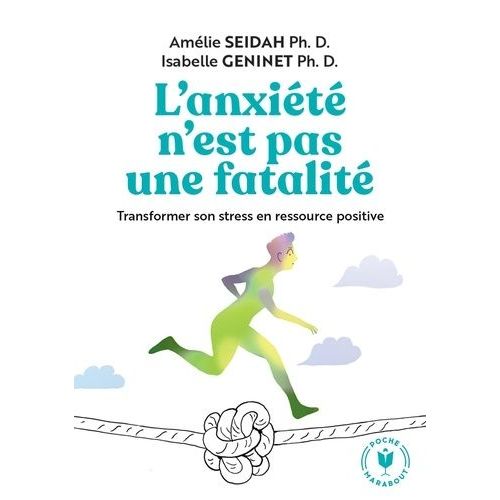 L'anxiété N'est Pas Une Fatalité - Tranformer Son Stress En Ressource Positive