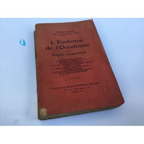 Pierre Piobb, L'évolution De L'occultisme Et La Science D'aujourd'hui. Théories Alchimiques. Fabrication Artificielle De L'or. Transmutation. Physique Vibratoire Et Magie. Astres. Ésotérisme & Occulte