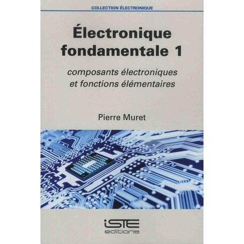 Electronique Fondamentale - Volume 1, Composants Électroniques Et Fonctions Élémentaires