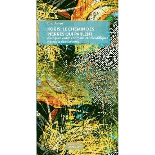 Kogis, Le Chemin Des Pierres Qui Parlent - Dialogues Entre Chamans Et Scientifiques