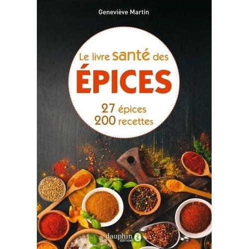 Le Livre Santé Des Épices - 27 Épices Et Leurs Bienfaits Sur La Santé. Comment Les Intégrer Dans La Cuisine Avec 200 Recettes