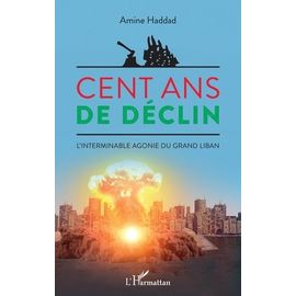 Cent Ans De Déclin - L'interminable Agonie Du Grand Liban