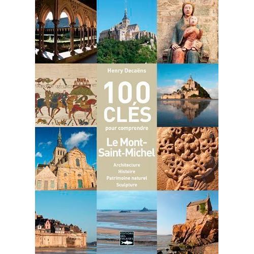 100 Clés Pour Comprendre Le Mont-Saint-Michel - Architecture, Histoire, Patrimoine Naturel, Sculpture