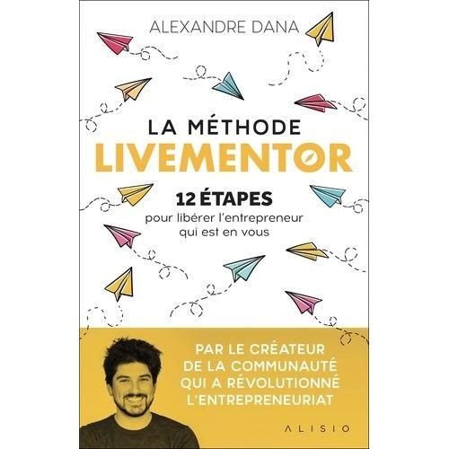 La Méthode Livementor - 12 Étapes Pour Libérer L'entrepreneur Qui Est En Vous