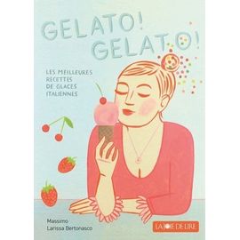 Gelato! Gelato! - Les Meilleures Recettes De Glaces Italiennes