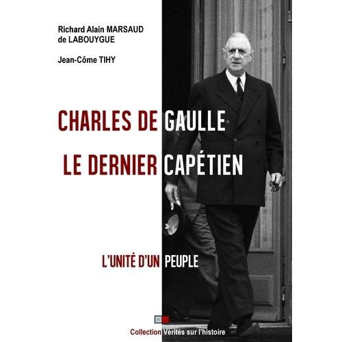 Charles De Gaulle - Le Dernier Capétien - L'unité D'un Peuple