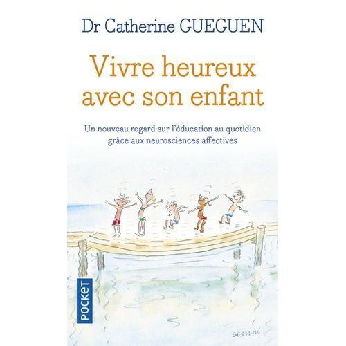 Vivre Heureux Avec Son Enfant - Un Nouveau Regard Sur L'éducation Au Quotidien Grâce Aux Neurosciences Affectives