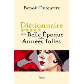 Dictionnaire Amoureux De La Belle Epoque Et Des Années Folles