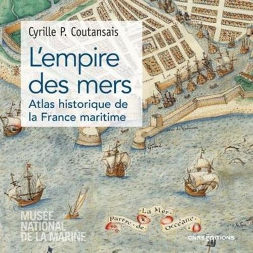 L'empire Des Mers - Atlas Historique De La France Maritime