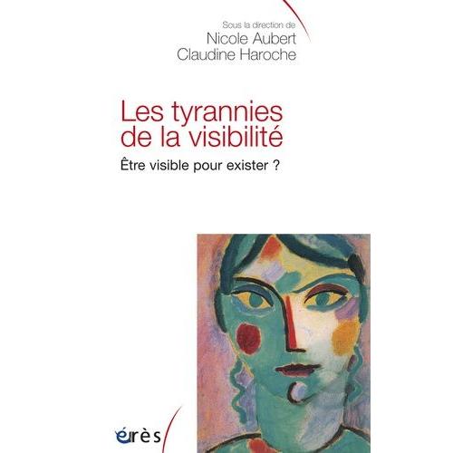 Les Tyrannies De La Visibilité. - Etre Visible Pour Exister ?