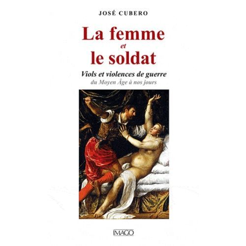 La Femme Et Le Soldat - Viols Et Violences De Guerre Du Moyen Age À Nos Jours