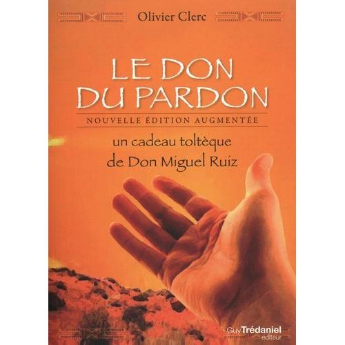 Le Don Du Pardon - Un Cadeau Toltèque De Don Miguel Ruiz