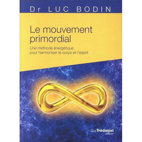 Le Mouvement Primordial - Une Méthode Énergétique Pour Harmoniser Le Corps Et L'esprit