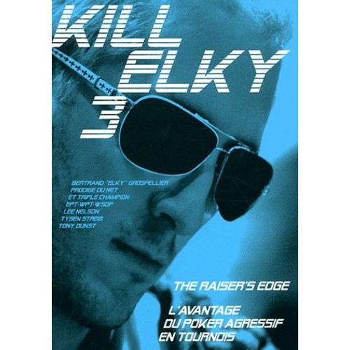 Kill Elky 3, The Raiser's Edge - L'avantage Du Poker Agressif En Tournois