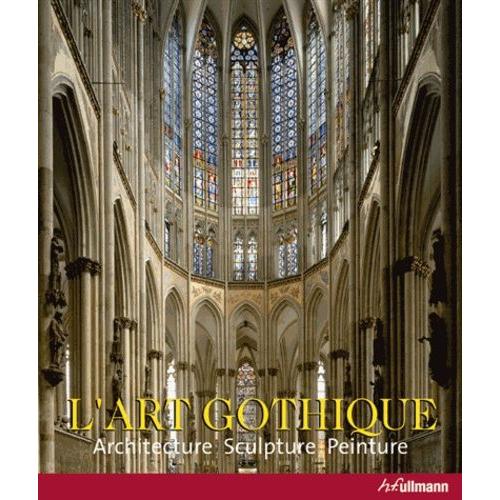 L'art Gothique - Architecture, Sculpture, Peinture