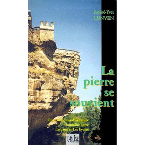 La Pierre Se Souvient - Une Histoire Dans L'histoire, Onze Mille Ans D'aventure Humaine Entre Lascaux Et Les Eyzies
