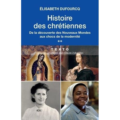 Histoire Des Chrétiennes - Tome 2 : De La Découverte Des Nouveaux Mondes Aux Chocs De La Modernité