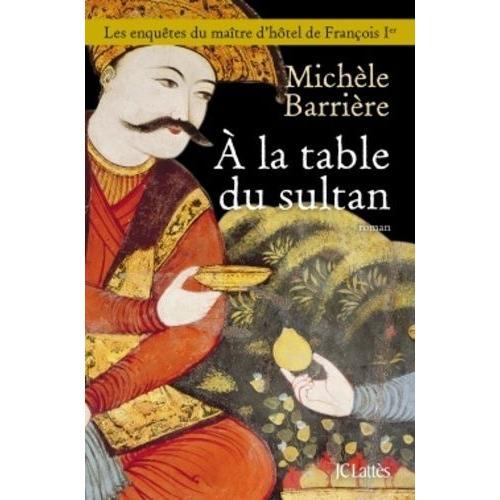 A La Table Du Sultan - Une Aventure De Quentin Du Mesnil, Maître D'hôtel De François Ier