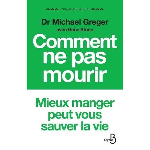 Comment Ne Pas Mourir - Les Aliments Qui Préviennent Et Renversent Le Cours Des Maladies