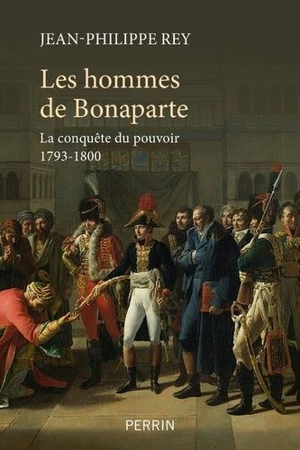 Les Hommes De Bonaparte - La Conquête Du Pouvoir, 1793-1800