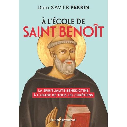 A L'école De Saint Benoît - La Spiritualité Bénédictine À L'usage De Tous Les Chrétiens