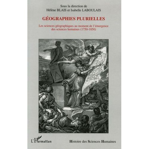Géographies Plurielles - Les Sciences Géographiques Au Moment De L'émergence Des Sciences Humaines (1750-1850)