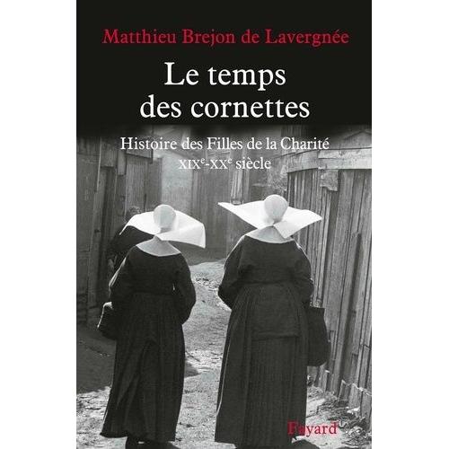 Le Temps Des Cornettes - Histoire Des Filles De La Charité. Xixe-Xxe Siècle