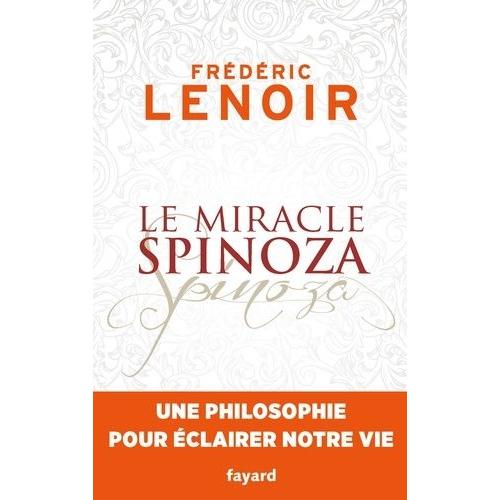 Le Miracle Spinoza - Une Philosophie Pour Éclairer Notre Vie