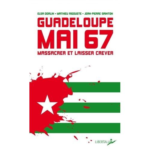 Guadeloupe, Mai 1967 - Massacrer Et Laisser Mourir
