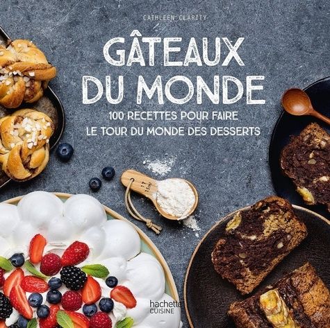 Gâteaux Du Monde - 100 Recettes Pour Faire Le Tour Du Monde Des Desserts