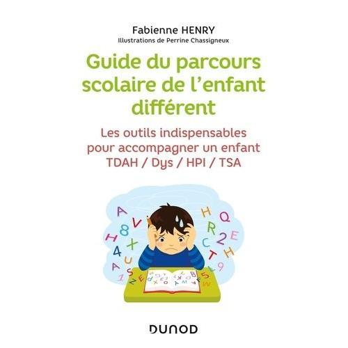 Guide Du Parcours Scolaire De L'enfant Différent - Les Outils Indispensables Pour Accompagner Un Enfant Tdah, Dys, Hpi, Tsa