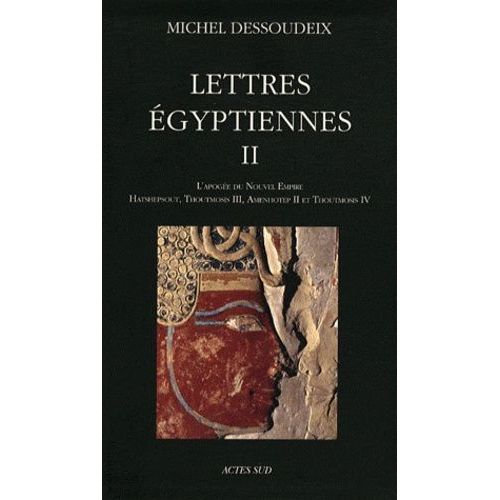 Lettres Égyptiennes - Tome 2, L'apogée Du Nouvel Empire - Hatshepsout, Thoutmosis 3, Amenhotep 2 Et Toutmosis 4