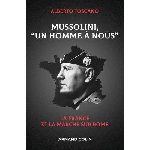 Mussolini, "Un Homme À Nous - La France Et La Marche Sur Rome