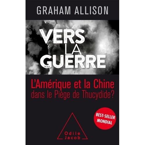 Vers La Guerre - La Chine Et L'amérique Dans Le Piège De Thucydide ?