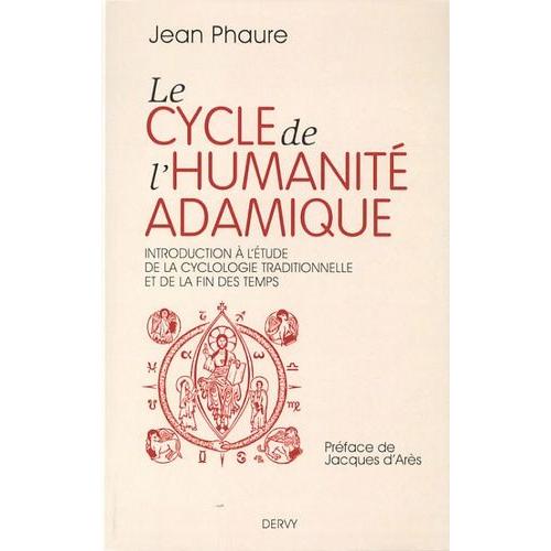 Le Cycle De L'humanité Adamique - Introduction À L'étude De La Cyclologie Traditionnelle Et De La Fin Des Temps