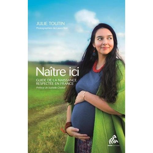 Naître Ici - Guide De La Naissance Respectée En France