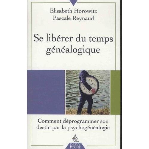 Se Libérer Du Temps Généalogique - Comment Déprogrammer Son Destin Par La Psychogénéalogie