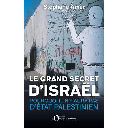 Le Grand Secret D'israël - Pourquoi Il N'y Aura Pas D'etat Palestinien