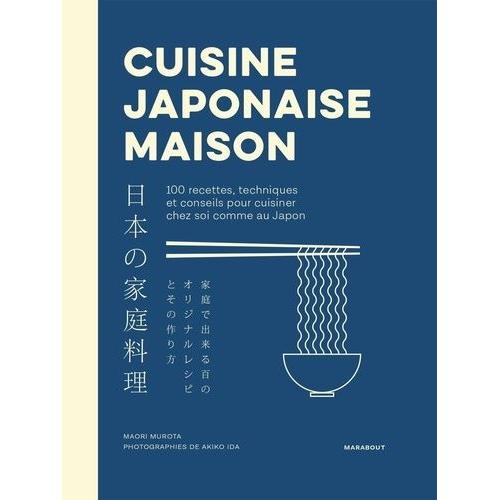 Cuisine Japonaise Maison - 100 Recettes, Techniques Et Conseils Pour Cuisiner Chez Soi Comme Au Japon