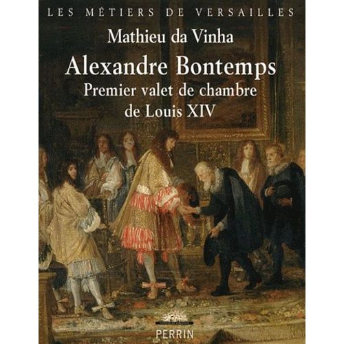 Alexandre Bontemps - Premier Valet De Chambre De Louis Xiv