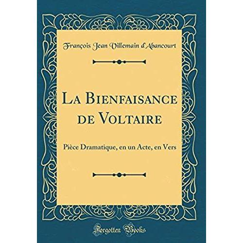 La Bienfaisance De Voltaire: Piï¿?Ce Dramatique, En Un Acte, En Vers (Classic Reprint)