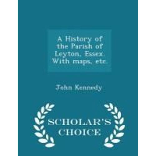 A History Of The Parish Of Leyton, Essex. With Maps, Etc. - Scholar's Choice Edition