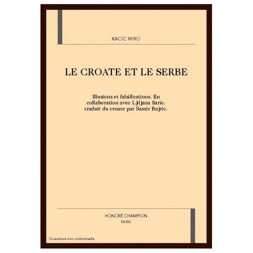 Le Croate Et Le Serbe Illusions Et Falsifications. En Collaboration Avec Ljiljana Saric