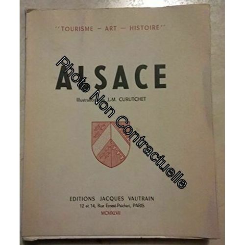 Alsace. Textes Du Général De Lattre De Tassigny L. Dollinger H. Haug R. Paria. Illustrations De J.-M. Curutchet