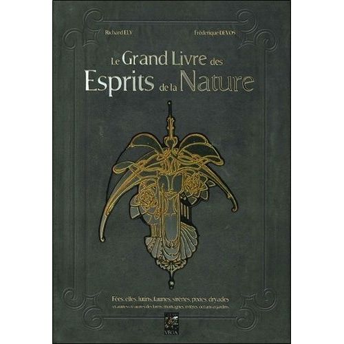 Le Grand Livre Des Esprits De La Nature - Fées, Elfes, Lutins, Faunes, Sirènes, Pixies, Dryades Et Autres Créatures Des Forêts, Montagnes, Rivières, Océans Et Jardins