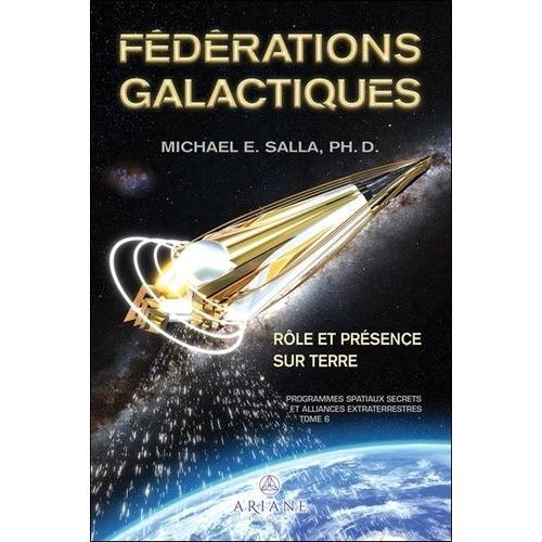 Programmes Spatiaux Secrets Et Alliances Extraterrestres - Tome 6, Fédérations Galactiques : Rôle Et Présence Sur Terre
