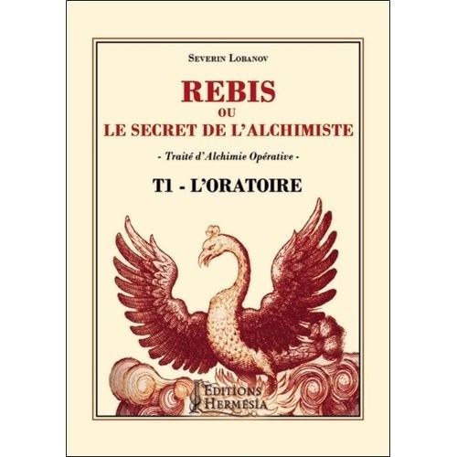 Rébis Ou Le Secret De L'alchimiste - Traité D'alchimie Opérative - Tome 1, L'oratoire