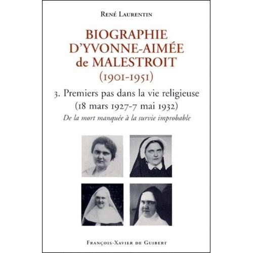 Biographie D'yvonne-Aimée De Malestroit (1901-1951). Tome 3, Premiers Pas Dans La Vie Religieuse (18 Mars 1927 - 7 Mai 1932), De La Mort Manquée À La Survie Improbable